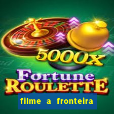 filme a fronteira 2007 completo dublado