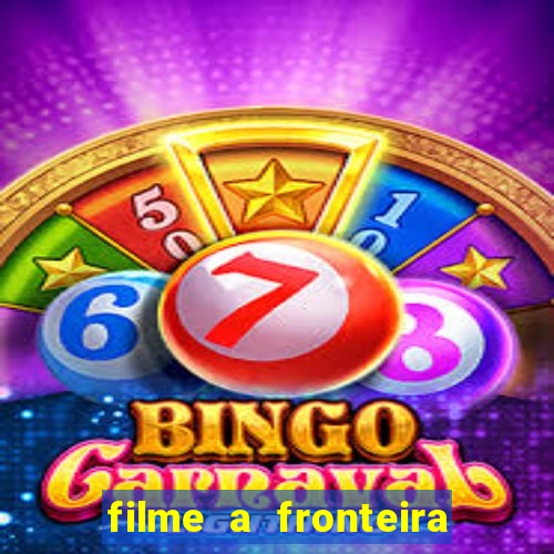 filme a fronteira 2007 completo dublado