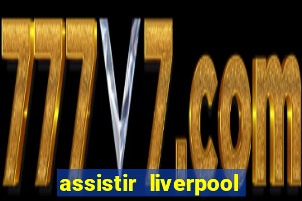 assistir liverpool ao vivo futemax