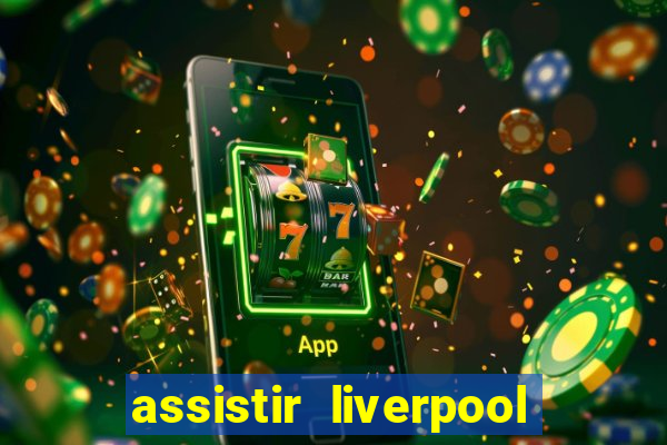 assistir liverpool ao vivo futemax