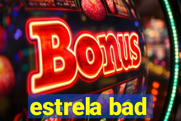 estrela bad