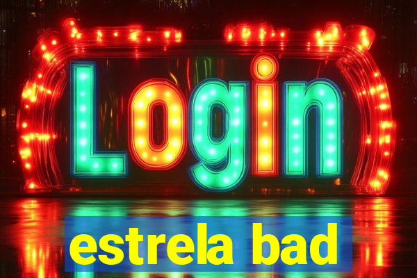 estrela bad