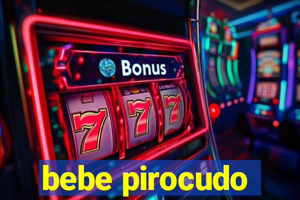 bebe pirocudo