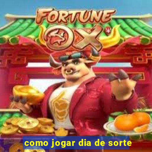 como jogar dia de sorte