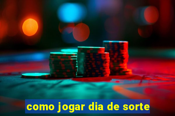 como jogar dia de sorte