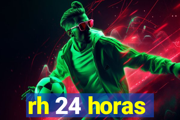 rh 24 horas