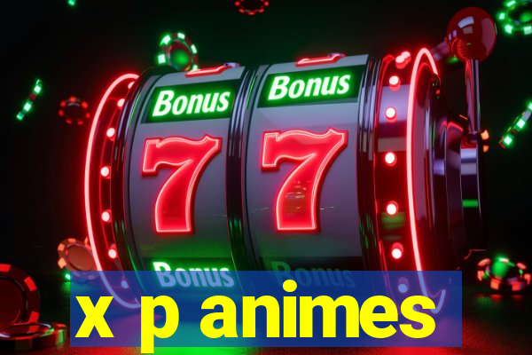 x p animes