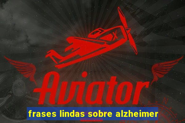 frases lindas sobre alzheimer