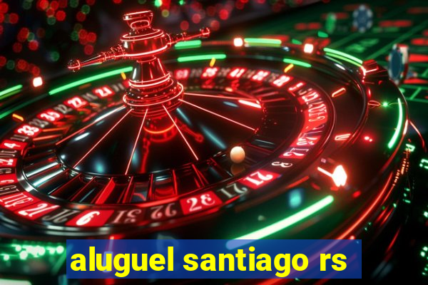 aluguel santiago rs