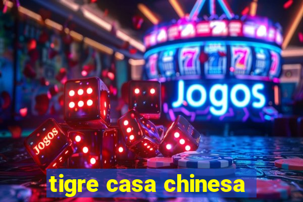tigre casa chinesa