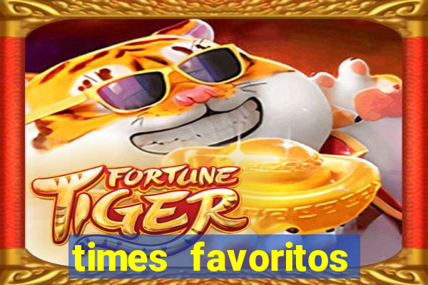 times favoritos para ganhar hoje