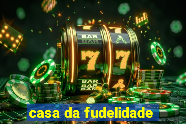 casa da fudelidade