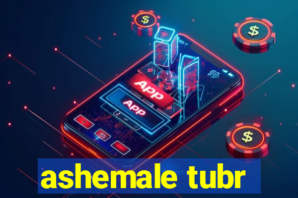 ashemale tubr