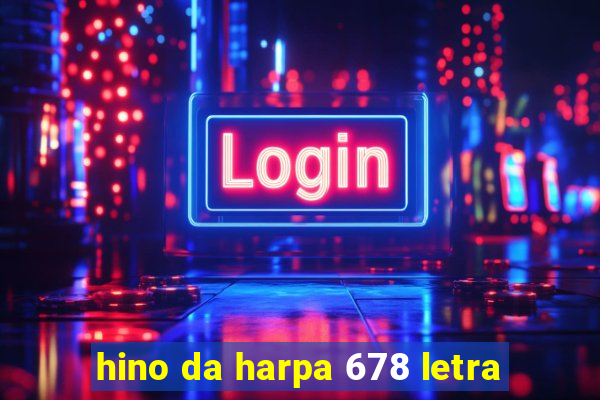 hino da harpa 678 letra