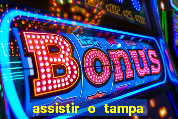 assistir o tampa da bola