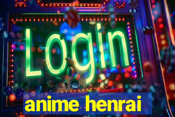anime henrai