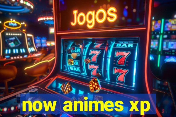 now animes xp