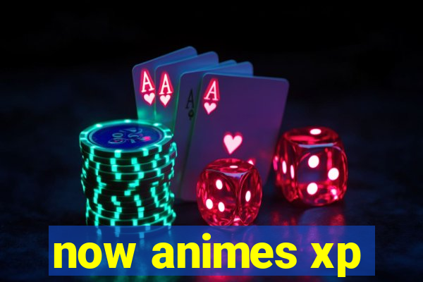 now animes xp