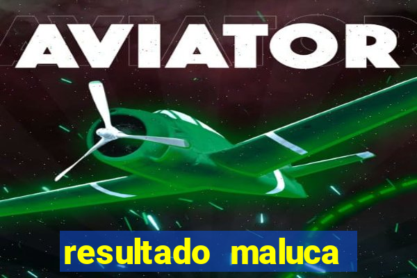 resultado maluca bahia de hoje