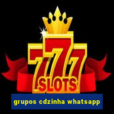 grupos cdzinha whatsapp