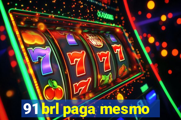 91 brl paga mesmo