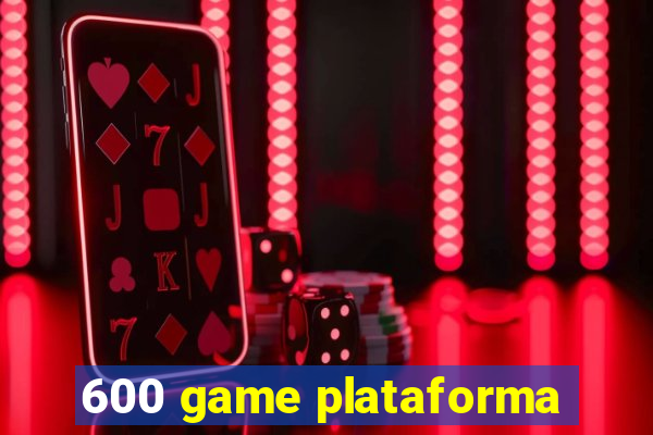 600 game plataforma