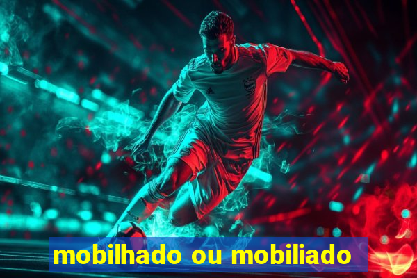 mobilhado ou mobiliado