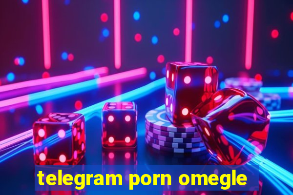 telegram porn omegle