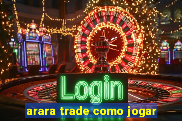 arara trade como jogar