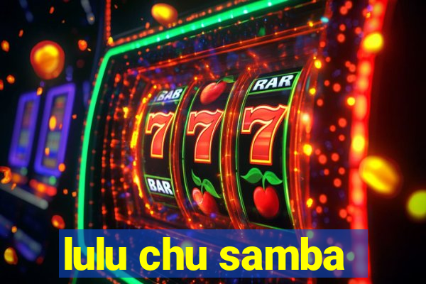 lulu chu samba