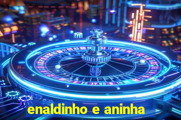 enaldinho e aninha
