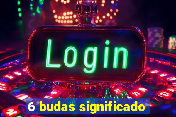 6 budas significado