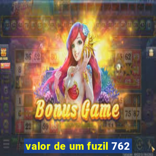 valor de um fuzil 762