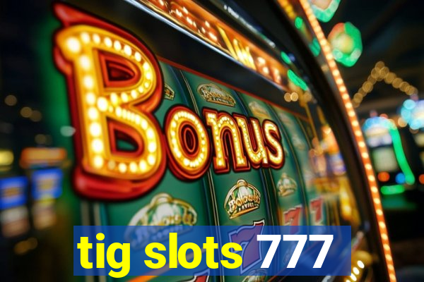 tig slots 777
