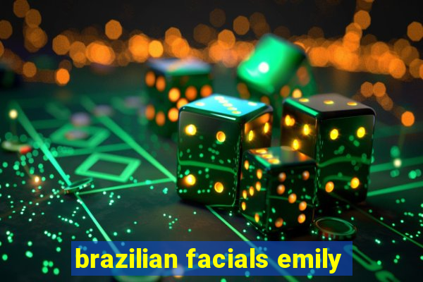 brazilian facials emily