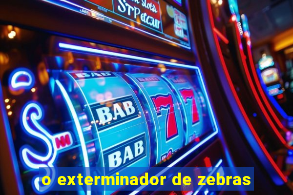 o exterminador de zebras