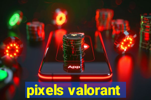 pixels valorant