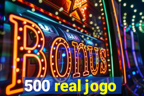 500 real jogo