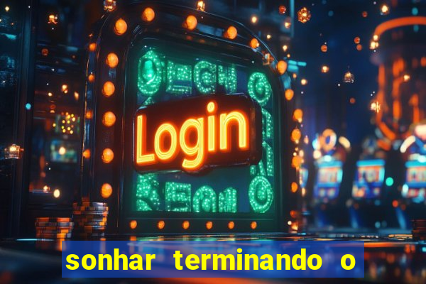sonhar terminando o namoro jogo do bicho