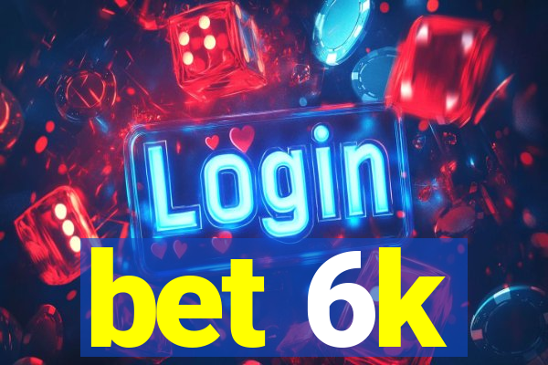 bet 6k