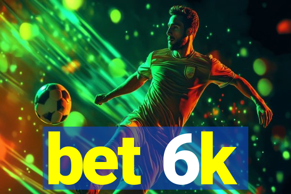 bet 6k