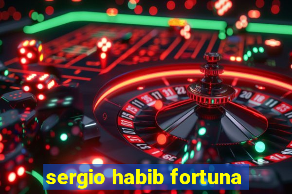 sergio habib fortuna