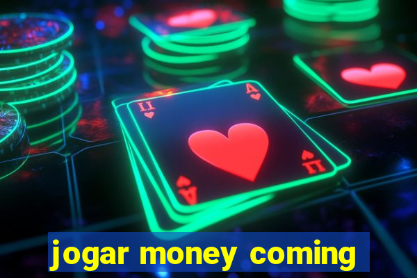 jogar money coming