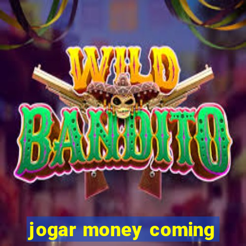 jogar money coming