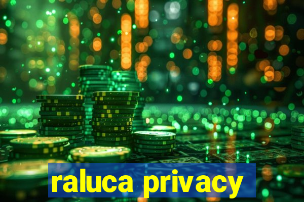 raluca privacy