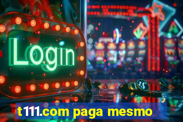 t111.com paga mesmo