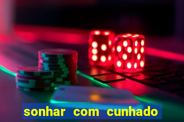 sonhar com cunhado jogo do bicho