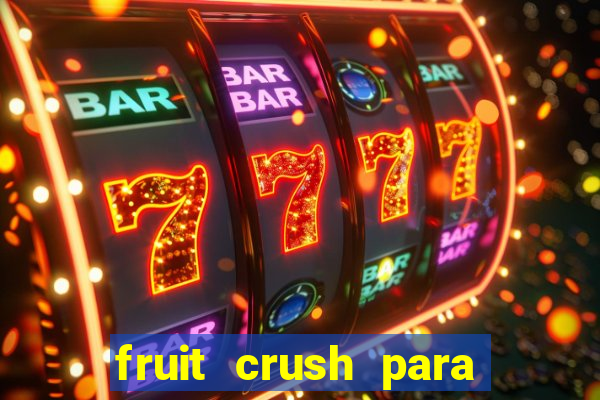 fruit crush para ganhar dinheiro