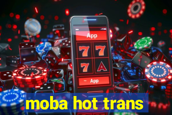 moba hot trans