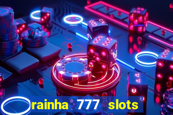 rainha 777 slots paga mesmo